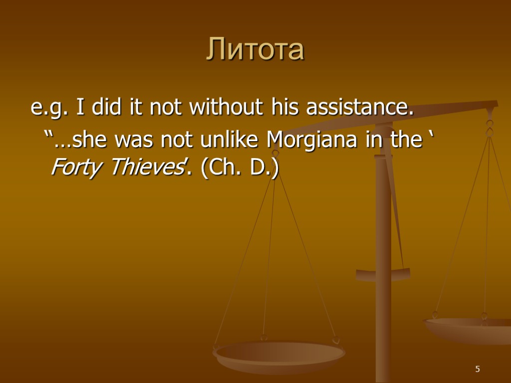 Литота e.g. I did it not without his assistance. “…she was not unlike Morgiana